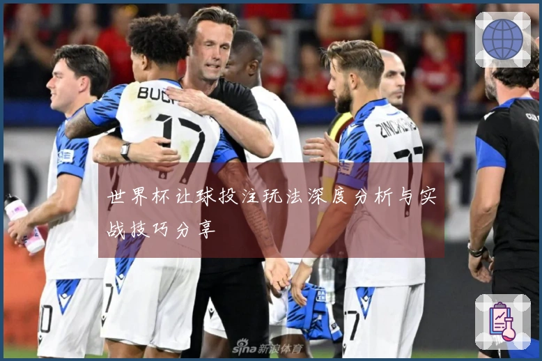 世界杯让球投注玩法深度分析与实战技巧分享